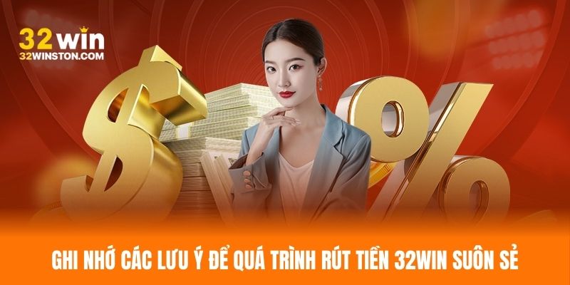 Ghi nhớ các lưu ý để quá trình rút tiền 32WIN suôn sẻ