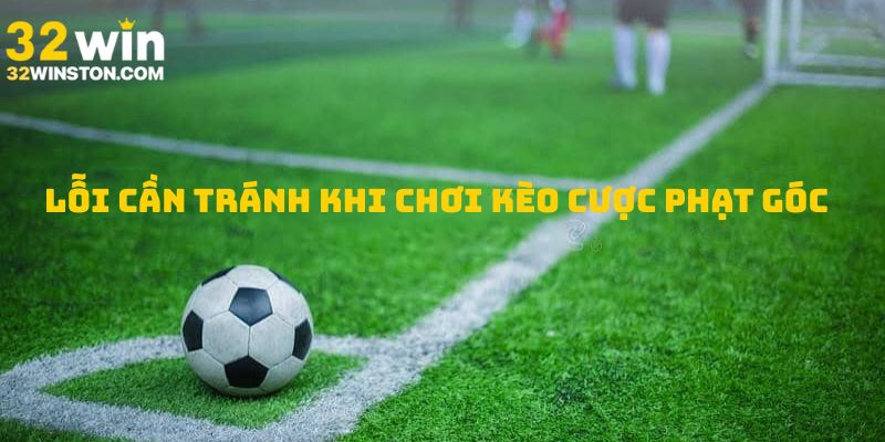Sai lầm cần tránh khi  chơi kèo cược phạt góc